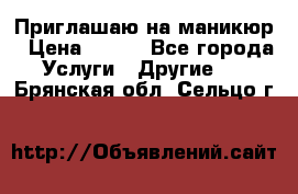 Приглашаю на маникюр › Цена ­ 500 - Все города Услуги » Другие   . Брянская обл.,Сельцо г.